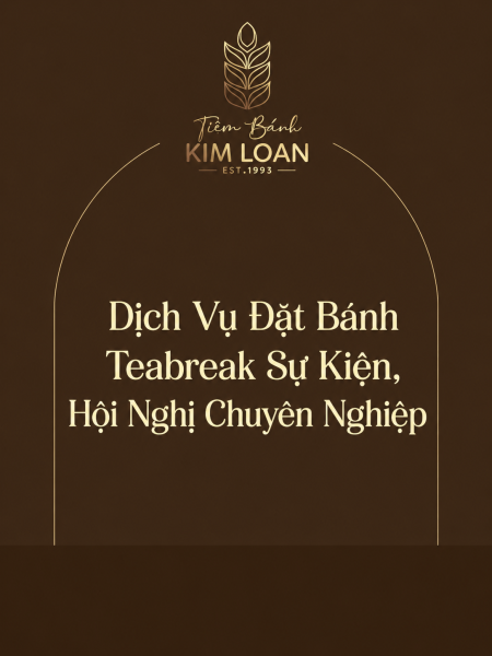 Đặt Bánh Teabreak Sự Kiện, Hội Nghị Chuyên Nghiệp Tại Tiệm Bánh Kim Loan
