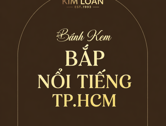 Tiệm Bánh Kem Bắp Nổi Tiếng TP.HCM - Tiệm Bánh Kim Loan