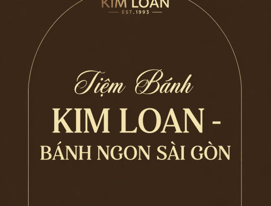 Tiệm Bánh Kim Loan - Tiệm Bánh Ngon Nhất Sài Gòn Được Khách Hàng Tin Chọn