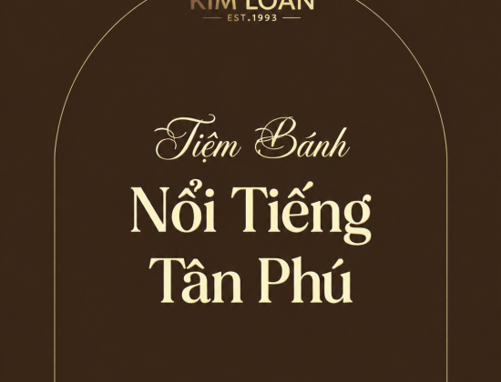 Tiệm Bánh Kim Loan - Tiệm Bánh Nổi Tiếng Nhất Tân Phú